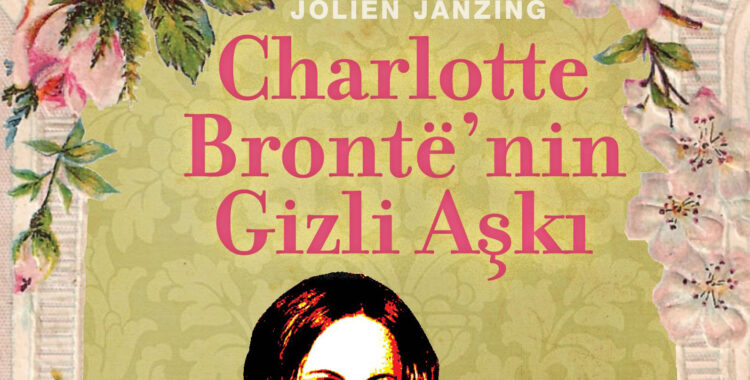 Büyüleyici Bir Roman: CHARLOTTE BRONTË’NİN GİZLİ AŞKI